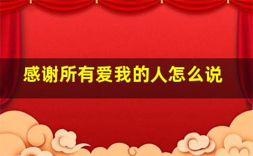 感谢所有爱我的人怎么说