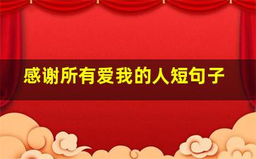 感谢所有爱我的人短句子