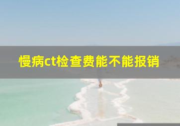 慢病ct检查费能不能报销