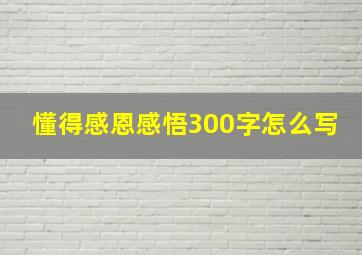 懂得感恩感悟300字怎么写