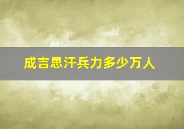 成吉思汗兵力多少万人