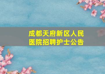 成都天府新区人民医院招聘护士公告