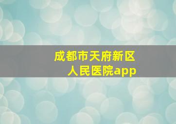 成都市天府新区人民医院app