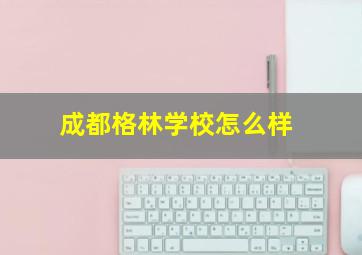 成都格林学校怎么样