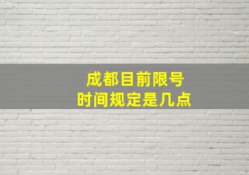 成都目前限号时间规定是几点