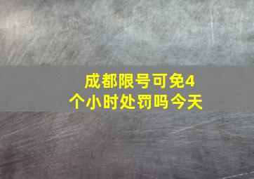 成都限号可免4个小时处罚吗今天