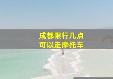 成都限行几点可以走摩托车