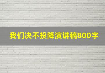 我们决不投降演讲稿800字