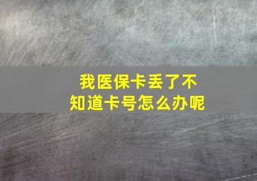 我医保卡丢了不知道卡号怎么办呢