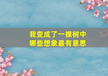 我变成了一棵树中哪些想象最有意思