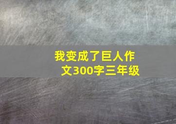 我变成了巨人作文300字三年级