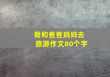 我和爸爸妈妈去旅游作文80个字