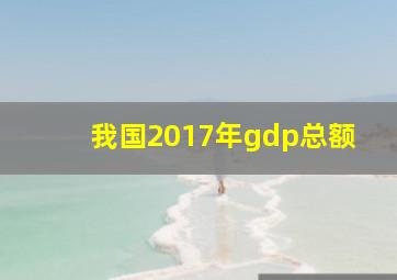 我国2017年gdp总额