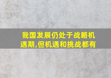 我国发展仍处于战略机遇期,但机遇和挑战都有