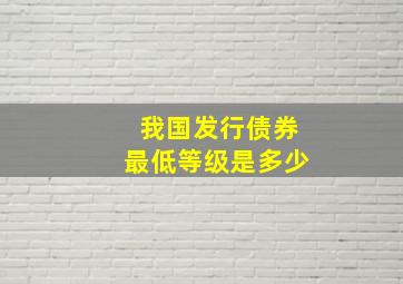 我国发行债券最低等级是多少