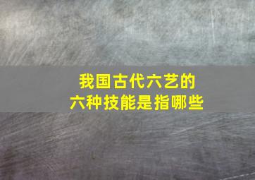 我国古代六艺的六种技能是指哪些