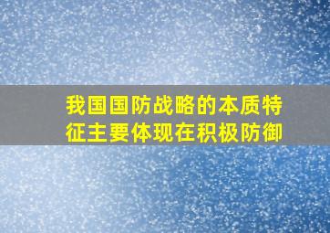 我国国防战略的本质特征主要体现在积极防御