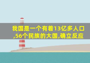 我国是一个有着13亿多人口,56个民族的大国,确立反应