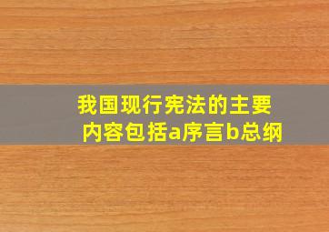 我国现行宪法的主要内容包括a序言b总纲