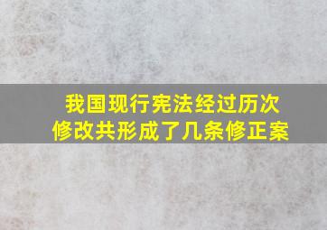 我国现行宪法经过历次修改共形成了几条修正案