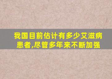 我国目前估计有多少艾滋病患者,尽管多年来不断加强