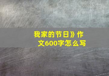 我家的节日》作文600字怎么写