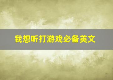 我想听打游戏必备英文