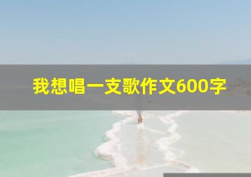 我想唱一支歌作文600字