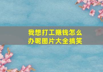 我想打工赚钱怎么办呢图片大全搞笑