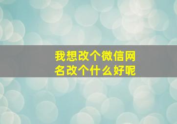 我想改个微信网名改个什么好呢