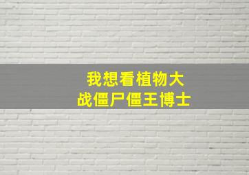 我想看植物大战僵尸僵王博士