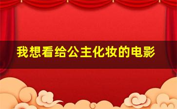 我想看给公主化妆的电影