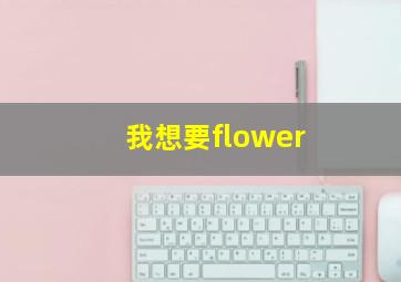 我想要flower