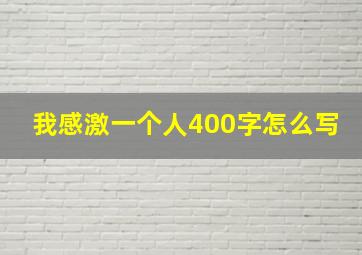 我感激一个人400字怎么写