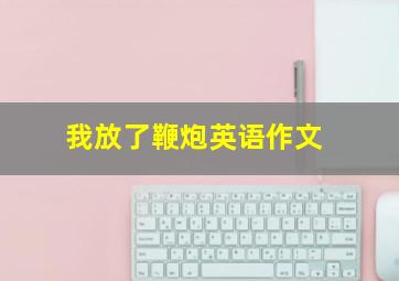 我放了鞭炮英语作文