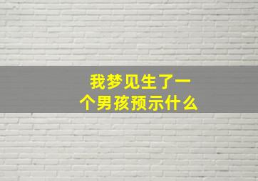 我梦见生了一个男孩预示什么