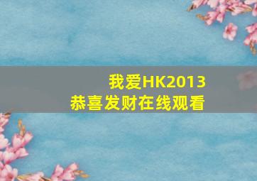 我爱HK2013恭喜发财在线观看