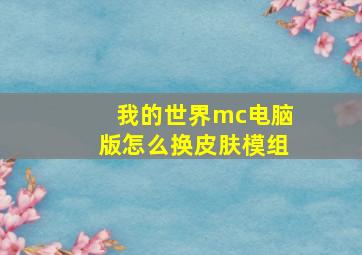 我的世界mc电脑版怎么换皮肤模组