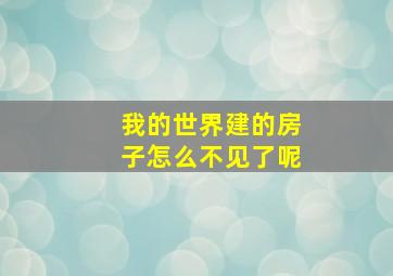 我的世界建的房子怎么不见了呢