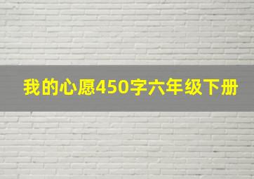 我的心愿450字六年级下册