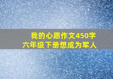 我的心愿作文450字六年级下册想成为军人