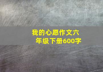 我的心愿作文六年级下册600字