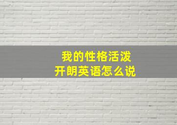 我的性格活泼开朗英语怎么说