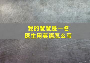 我的爸爸是一名医生用英语怎么写