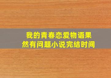 我的青春恋爱物语果然有问题小说完结时间