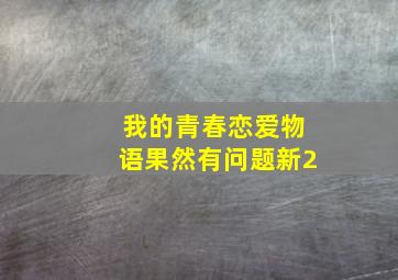 我的青春恋爱物语果然有问题新2