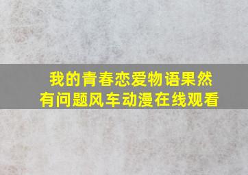 我的青春恋爱物语果然有问题风车动漫在线观看