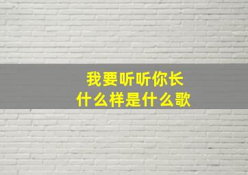 我要听听你长什么样是什么歌