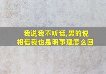 我说我不听话,男的说相信我也是明事理怎么回