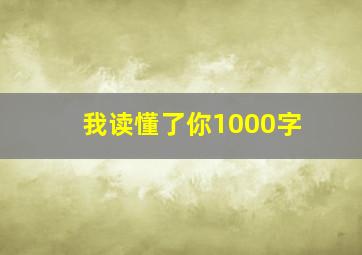 我读懂了你1000字